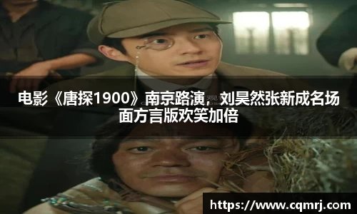 电影《唐探1900》南京路演，刘昊然张新成名场面方言版欢笑加倍