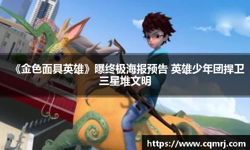 《金色面具英雄》曝终极海报预告 英雄少年团捍卫三星堆文明